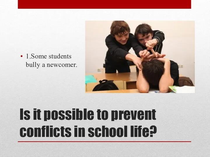 Is it possible to prevent conflicts in school life? 1.Some students bully a newcomer.