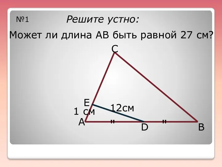 Решите устно: №1 Может ли длина АВ быть равной 27 см? Е А
