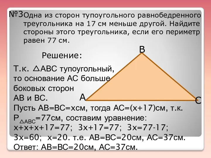 №3 Одна из сторон тупоугольного равнобедренного треугольника на 17 см меньше другой. Найдите
