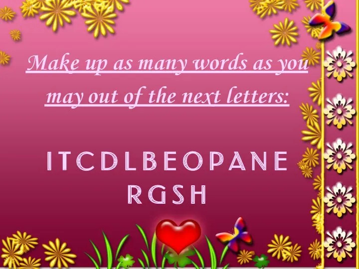 Make up as many words as you may out of the next letters: