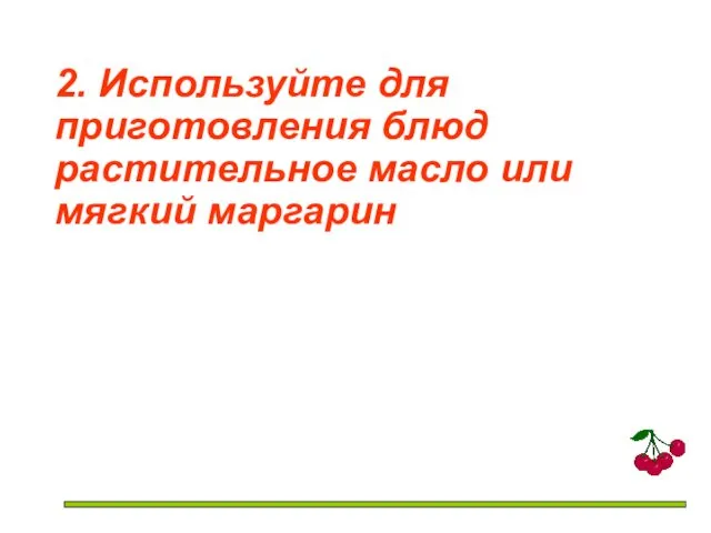 2. Используйте для приготовления блюд растительное масло или мягкий маргарин