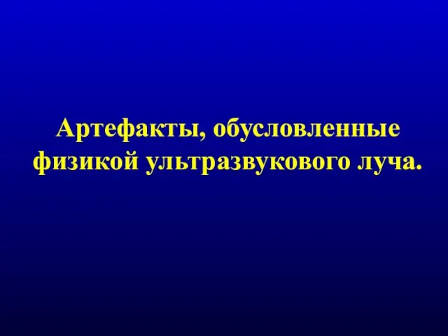 Артефакты, обусловленные физикой ультразвукового луча.