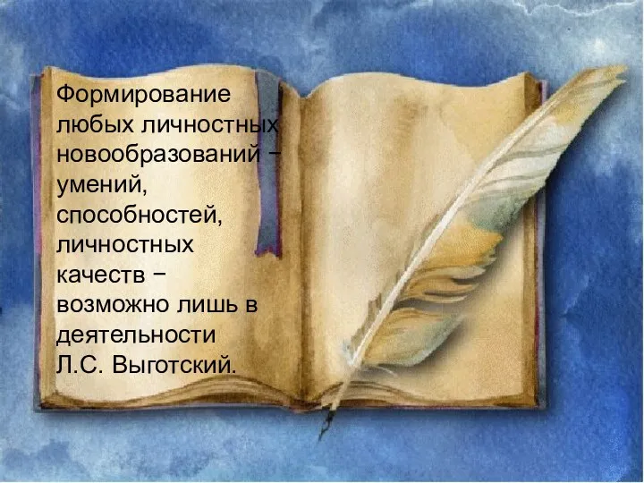 Формирование любых личностных новообразований − умений, способностей, личностных качеств − возможно лишь в деятельности Л.С. Выготский.