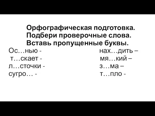 Орфографическая подготовка. Подбери проверочные слова. Вставь пропущенные буквы. Ос…нью -