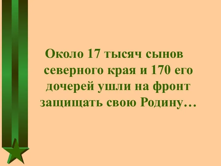 Около 17 тысяч сынов северного края и 170 его дочерей ушли на фронт защищать свою Родину…