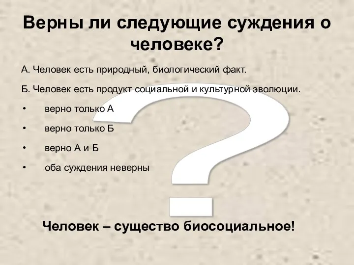 ? Верны ли следующие суждения о человеке? А. Человек есть