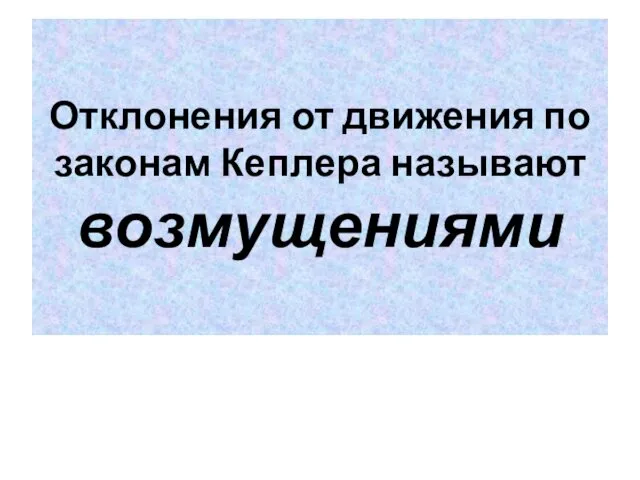 Отклонения от движения по законам Кеплера называют возмущениями