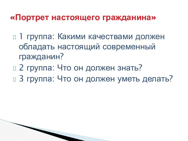 1 группа: Какими качествами должен обладать настоящий современный гражданин? 2 группа: Что он