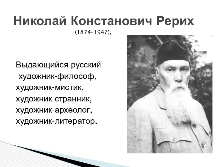 Николай Констанович Рерих Выдающийся русский художник-философ, художник-мистик, художник-странник, художник-археолог, художник-литератор. (1874–1947),