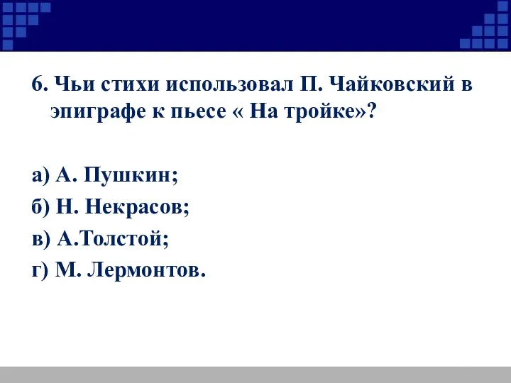 6. Чьи стихи использовал П. Чайковский в эпиграфе к пьесе « На тройке»?