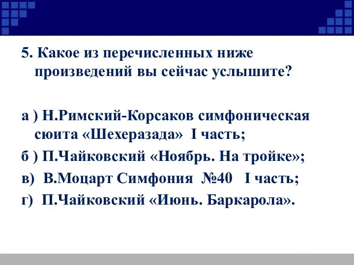 5. Какое из перечисленных ниже произведений вы сейчас услышите? а ) Н.Римский-Корсаков симфоническая