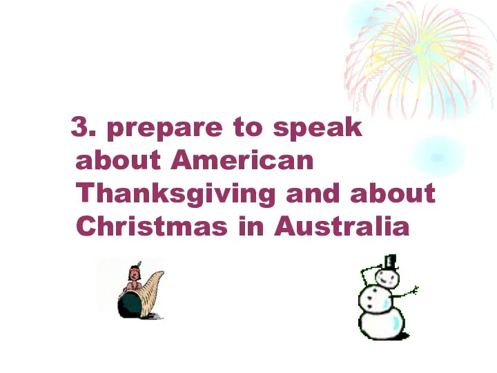 3. prepare to speak about American Thanksgiving and about Christmas in Australia