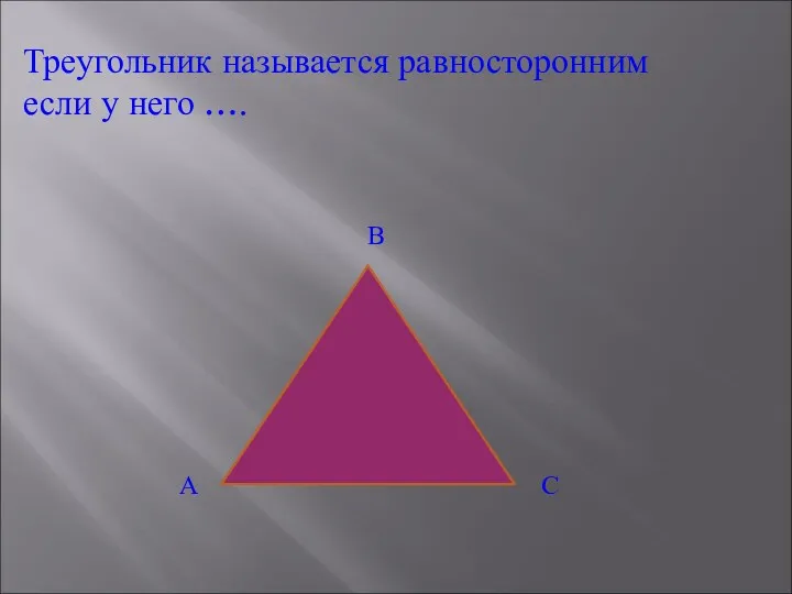 Треугольник называется равносторонним если у него …. А В С