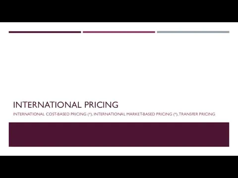 INTERNATIONAL PRICING INTERNATIONAL COST-BASED PRICING (*), INTERNATIONAL MARKET-BASED PRICING (*), TRANSFER PRICING