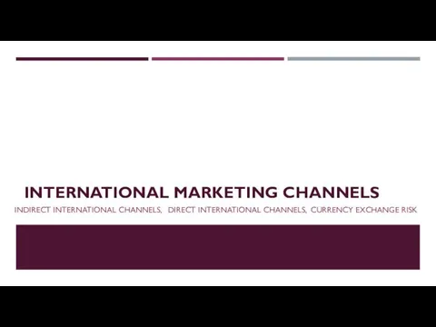 INTERNATIONAL MARKETING CHANNELS INDIRECT INTERNATIONAL CHANNELS, DIRECT INTERNATIONAL CHANNELS, CURRENCY EXCHANGE RISK