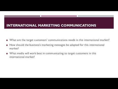 INTERNATIONAL MARKETING COMMUNICATIONS What are the target customers’ communications needs