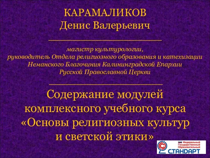 КАРАМАЛИКОВ Денис Валерьевич _____________________ магистр культурологии, руководитель Отдела религиозного образования