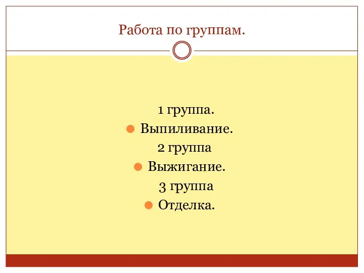 Работа по группам. 1 группа. Выпиливание. 2 группа Выжигание. 3 группа Отделка.