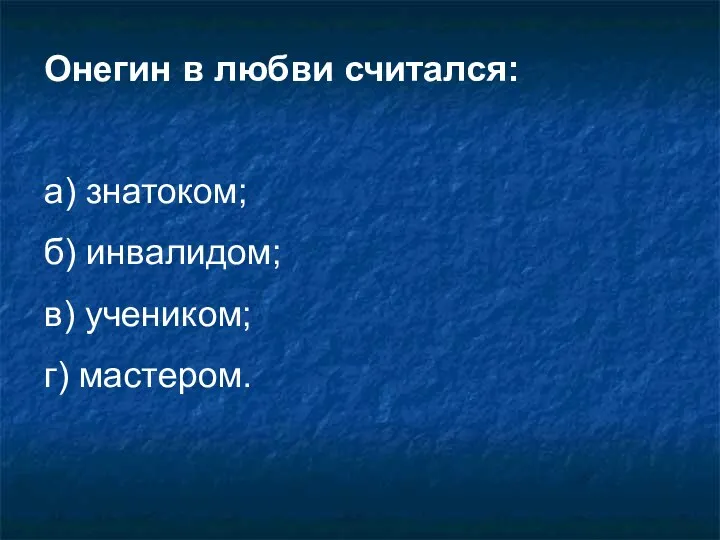 Онегин в любви считался: а) знатоком; б) инвалидом; в) учеником; г) мастером.