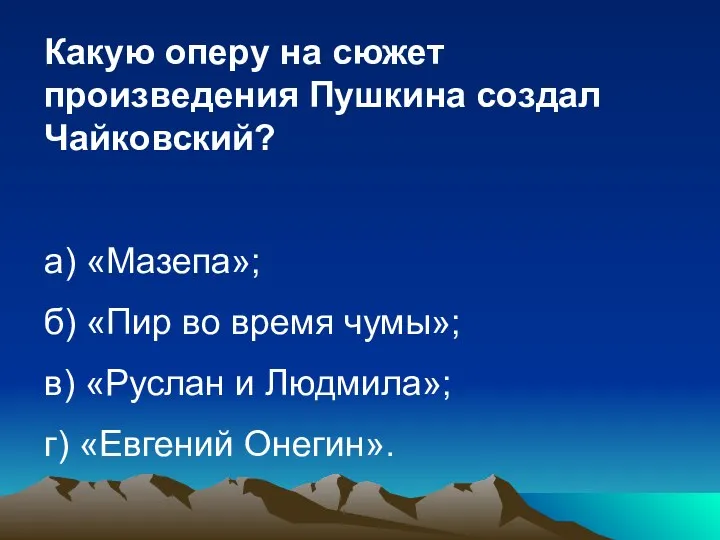 Какую оперу на сюжет произведения Пушкина создал Чайковский? а) «Мазепа»;