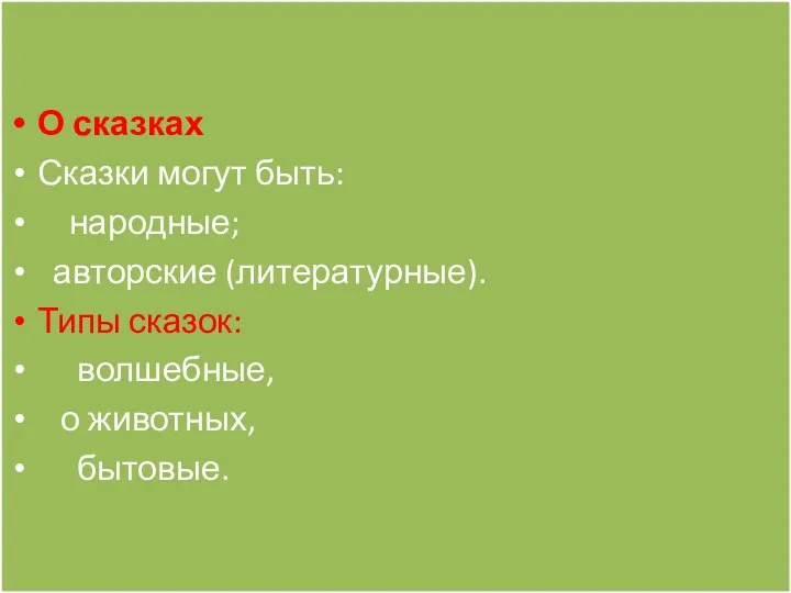 О сказках Сказки могут быть: народные; авторские (литературные). Типы сказок: волшебные, о животных, бытовые.