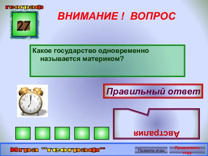 ВНИМАНИЕ ! ВОПРОС Какое государство одновременно называется материком? 27 Правильный