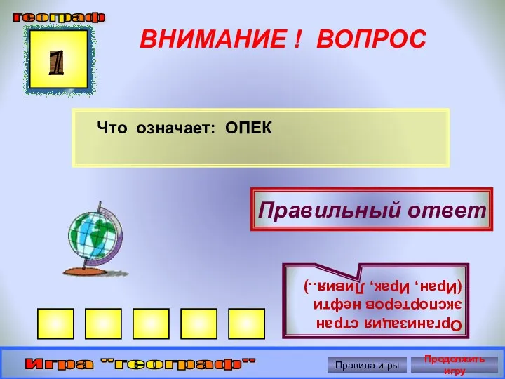 ВНИМАНИЕ ! ВОПРОС Что означает: ОПЕК 1 Правильный ответ Организация