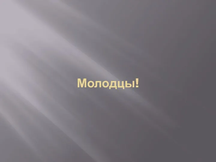 Молодцы!