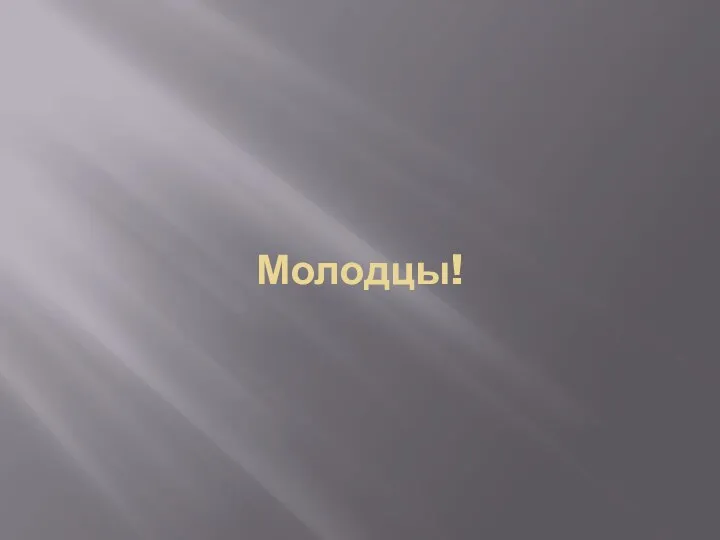 Молодцы!