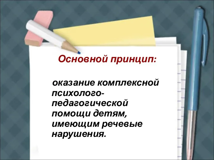 Основной принцип: оказание комплексной психолого-педагогической помощи детям, имеющим речевые нарушения.