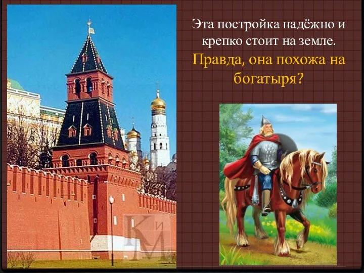 Эта постройка надёжно и крепко стоит на земле. Правда, она похожа на богатыря?