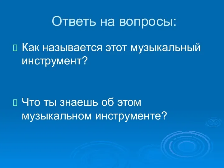 Ответь на вопросы: Как называется этот музыкальный инструмент? Что ты знаешь об этом музыкальном инструменте?