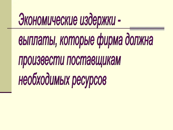 Экономические издержки - выплаты, которые фирма должна произвести поставщикам необходимых ресурсов