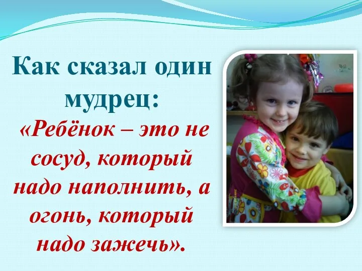 Как сказал один мудрец: «Ребёнок – это не сосуд, который