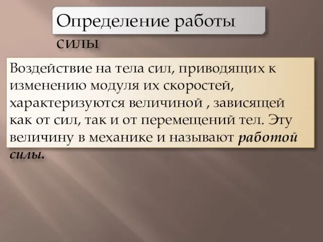 Определение работы силы Воздействие на тела сил, приводящих к изменению модуля их скоростей,