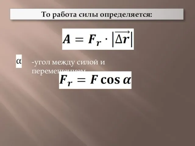 То работа силы определяется: -угол между силой и перемещением