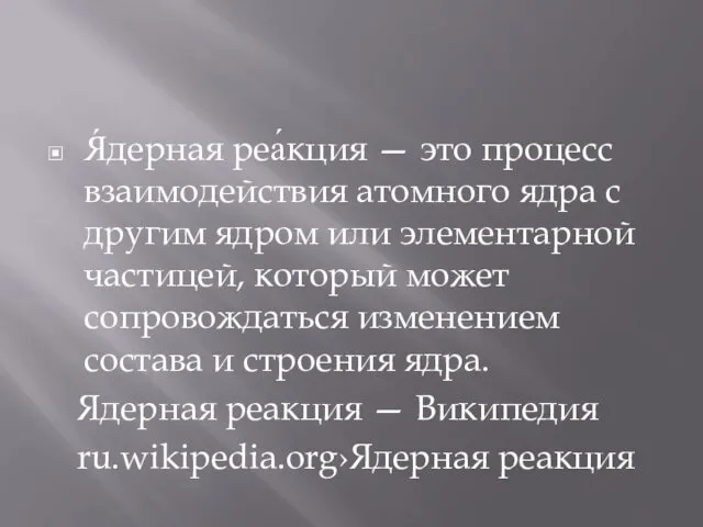 Я́дерная реа́кция — это процесс взаимодействия атомного ядра с другим ядром или элементарной