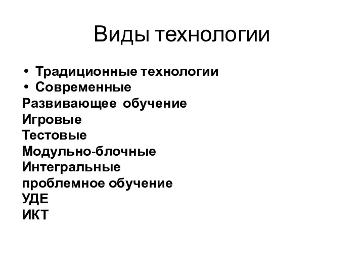 Виды технологии Традиционные технологии Современные Развивающее обучение Игровые Тестовые Модульно-блочные Интегральные проблемное обучение УДЕ ИКТ