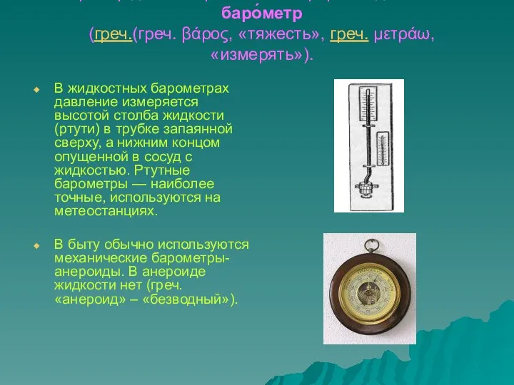 Прибор для измерения атмосферного давления- баро́метр (греч.(греч. βάρος, «тяжесть», греч.