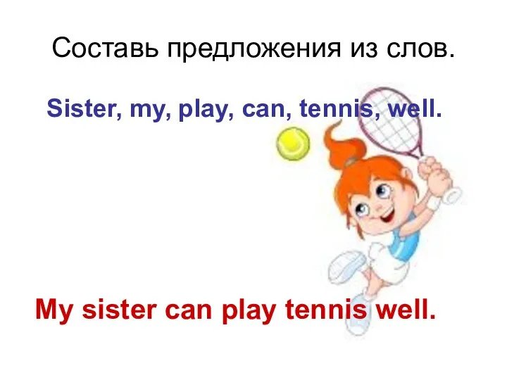 Составь предложения из слов. Sister, my, play, can, tennis, well. My sister can play tennis well.