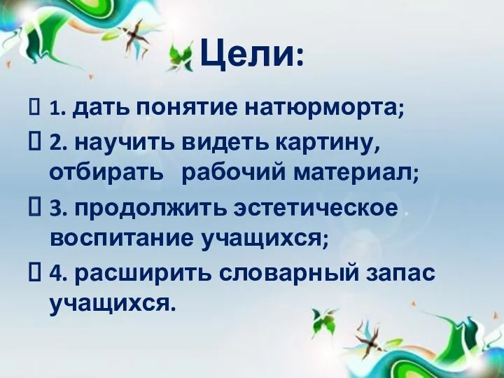 Цели: 1. дать понятие натюрморта; 2. научить видеть картину, отбирать