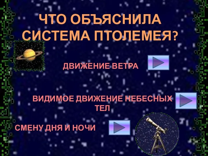 ЧТО ОБЪЯСНИЛА СИСТЕМА ПТОЛЕМЕЯ? ВИДИМОЕ ДВИЖЕНИЕ НЕБЕСНЫХ ТЕЛ ДВИЖЕНИЕ ВЕТРА СМЕНУ ДНЯ И НОЧИ