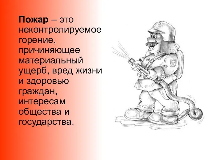 Пожар – это неконтролируемое горение, причиняющее материальный ущерб, вред жизни