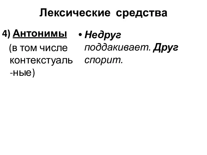 Лексические средства Недруг поддакивает. Друг спорит. 4) Антонимы (в том числе контекстуаль-ные)