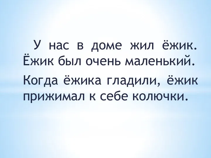 У нас в доме жил ёжик. Ёжик был очень маленький.