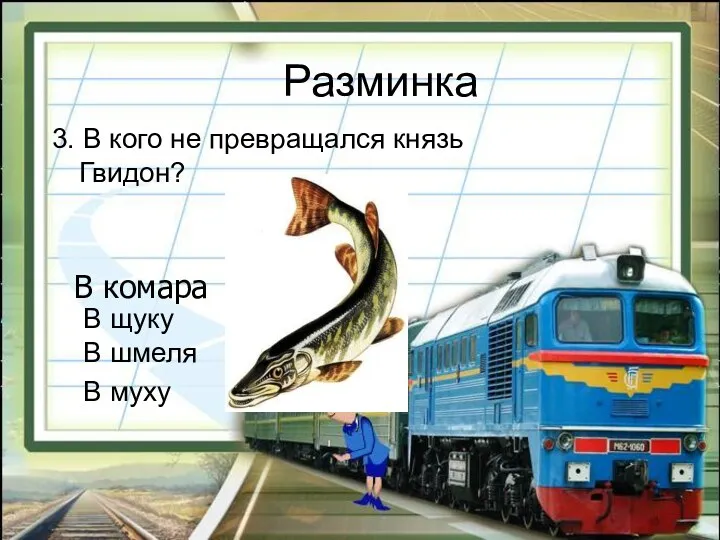 Разминка В комара 3. В кого не превращался князь Гвидон? В щуку В шмеля В муху