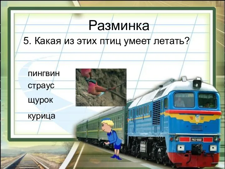 Разминка 5. Какая из этих птиц умеет летать? пингвин страус щурок курица