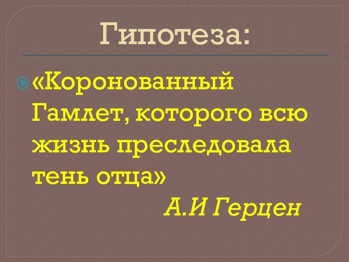 Гипотеза: «Коронованный Гамлет, которого всю жизнь преследовала тень отца» А.И Герцен