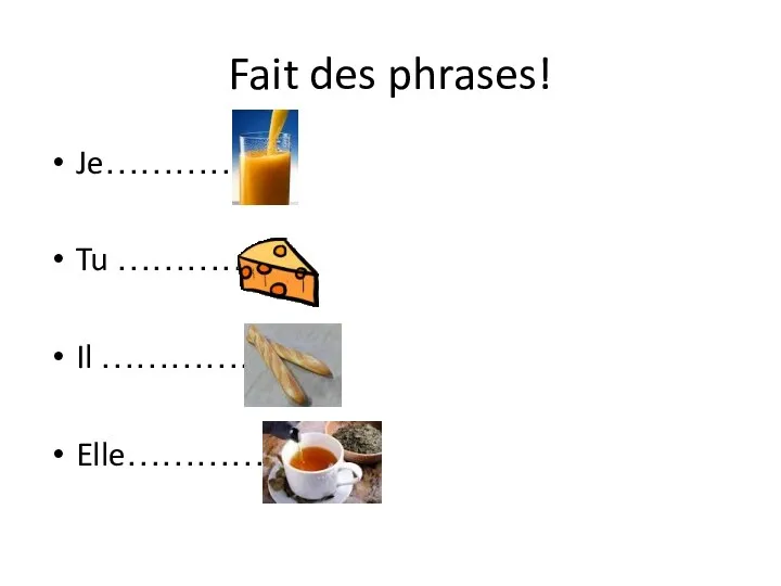 Fait des phrases! Je…………… Tu …………… Il ……………… Elle……………