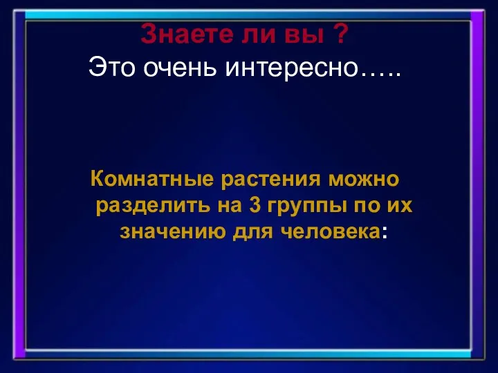 Знаете ли вы ? Это очень интересно….. Комнатные растения можно разделить на 3